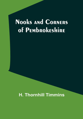 Nooks and Corners of Pembrokeshire(Paperback, H. Thornhill Timmins)