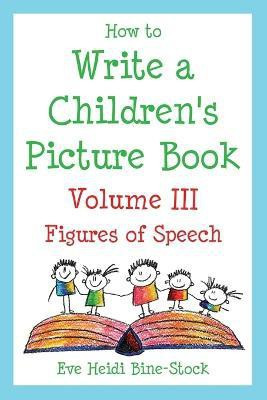 How to Write a Children's Picture Book Volume III - Figures of Speech Learning from Fish Is Fish, Lyle, Lyle, Crocodile, Owen, Caps for Sale, Where th(English, Paperback, Bine-Stock Eve Heidi) How to Write a Children's Picture Book Volume III - Figures of Speech Learning from Fish Is Fish, Lyle, Lyle, Crocodile, Owen, Caps for Sale, Where th(English, Paperback, Bine-Stock Eve Heidi)