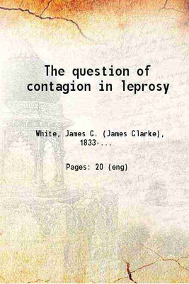 The question of contagion in leprosy 1882 [Hardcover](Hardcover, James C. White, John Tweedy)