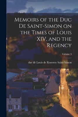 Memoirs of the Duc de Saint-Simon on the Times of Louis XIV, and the Regency; Volume 3(English, Paperback, unknown)