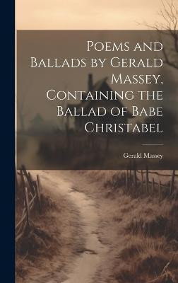 Poems and Ballads by Gerald Massey, Containing the Ballad of Babe Christabel(English, Hardcover, Massey Gerald)