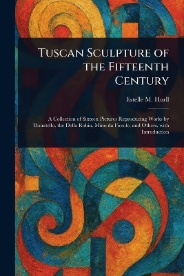 Tuscan Sculpture of the Fifteenth Century(English, Paperback, Hurll Estelle M (Estelle May))