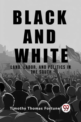 Black and White Land, Labor, and Politics in the South(English, Paperback, Thomas Fortune Timothy)