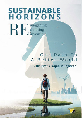 Sustainable Horizons Reimagining Rethinking Reiventing: Our Path To A Better World(Paperback, Dr. Pratik Rajan Mungekar)