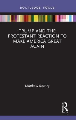 Trump and the Protestant Reaction to Make America Great Again(English, Paperback, Rowley Matthew)