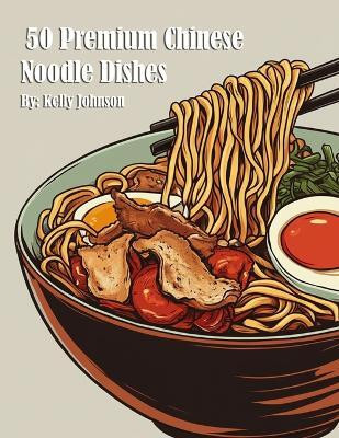50 Premium Chinese Noodle Dishes(English, Paperback, Johnson Kelly)