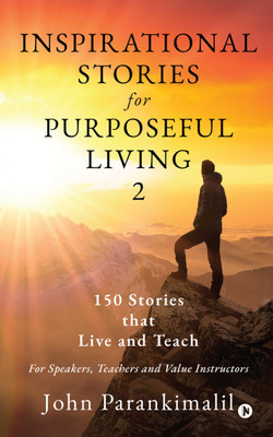 Inspirational Stories for Purposeful Living 2  - 150 Stories that Live and Teach(English, Hardcover, John Parankimalil)