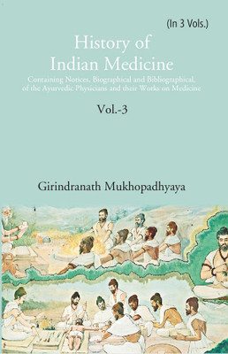 History of Indian Medicine: Containing Notices, Biographical and Bibliographical, of the Ayurvedic Physicians and their Works on Medicine Volume 3rd [Hardcover](Hardcover, Girindranath Mukhopadhyaya)