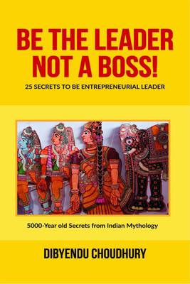 Be The Leader, Not A Boss!  - 25 Secrets to be Entrepreneurial Leader:5000 Years old Secrets from Indian Mythology(English, Paperback, Dibyendu Choudhury)