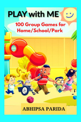 PLAY With ME  - 100 Group Games for School, Home, Park(English, Paperback, Parida Abhipsa)