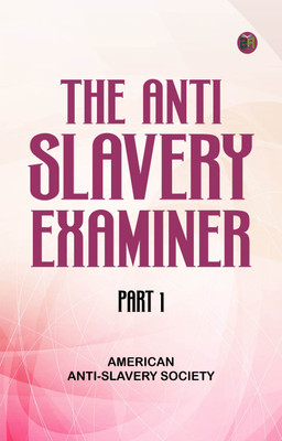 The AntiSlavery Examiner, Part 1(Paperback, American Anti-Slavery Society)