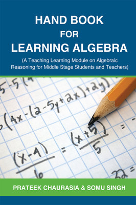 Hand Book for Learning Algebra  - (A Teaching Learning Module on Algebraic Reasoning for middle stage students and teachers)(Hardcover, Prateek Chaurasia, Somu Singh)
