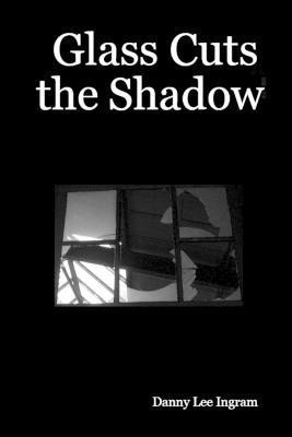 Glass Cuts the Shadow(English, Paperback, Ingram Danny Lee)