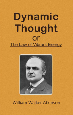 Dynamic Thought; Or, The Law of Vibrant Energy(Paperback, William Walker Atkinson)