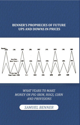 Benner's Prophecies of Future Ups and Downs in Prices: What Years to Make Money on Pig-iron, Hogs, Corn and Provisions(Paperback, Samuel Benner)