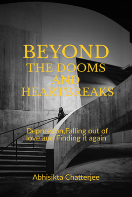Beyond The Dooms and Heartbreaks  - Depression, Falling out of love and Finding it again(Paperback, Abhisikta Chatterjee)