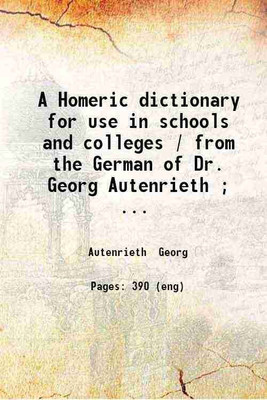 A Homeric dictionary for use in schools and colleges From the German of Dr. Georg Autenrieth translated with additions and corrections 1883 [Hardcover](Hardcover, Georg Autenrieth. Robert P. Keep)