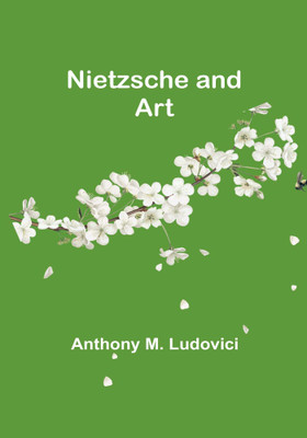 Nietzsche and Art(Paperback, Anthony M. Ludovici)