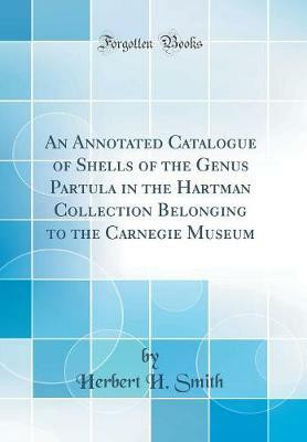 An Annotated Catalogue of Shells of the Genus Partula in the Hartman Collection Belonging to the Carnegie Museum (Classic Reprint)(English, Hardcover, Smith Herbert H.)