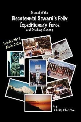 Journal of the Bicentennial Seward's Folly Expeditionary Force and Drinking Society(English, Paperback, Christian Phillip)
