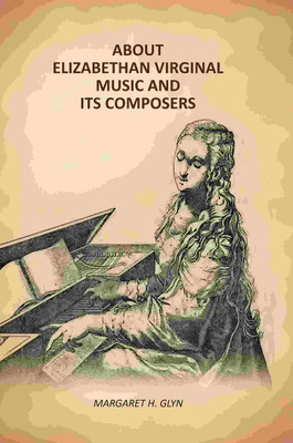 About Elizabethan Virginal Music and Its Composers(Paperback, Margaret H. Glyn)