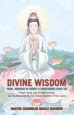 Divine Wisdom From Goddess of Mercy & Compassion Kuan Yin(English, Hardcover, Master Channeler Oracle Maureen)