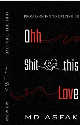 Ohh Shit, this Love  - From Longing to Letting Go(English, Paperback, MD Asfak)