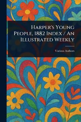 Harper's Young People, 1882 Index / An Illustrated Weekly(English, Paperback, Various)