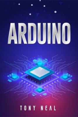 Arduino  - An A-to-Z Introduction to Arduino for Complete Newbies (2022 Guide for Beginners)(English, Paperback, Tony Neal)