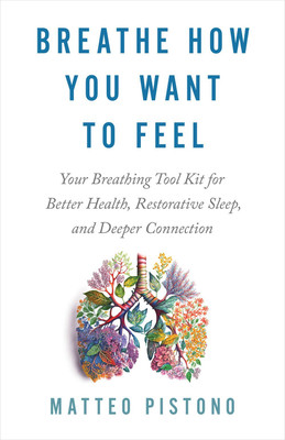 Breathe How You Want to Feel: Your Breathing Tool Kit for Better Health, Restorative Sleep, and Deeper Connection(English, Paperback, Pistono Matteo)