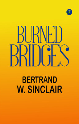 Burned Bridges(Paperback, Bertrand W. Sinclair)
