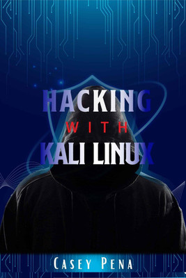 Hacking with Kali Linux-Casey Pena  - Beginner's Guide To Wireless Network Cracking & Penetration Testing. Fully Understand The Fundamentals Of Computer Cyber Security by Learning Computer Hacking In-Depth(2022)(English, Paperback, Casey Pena)