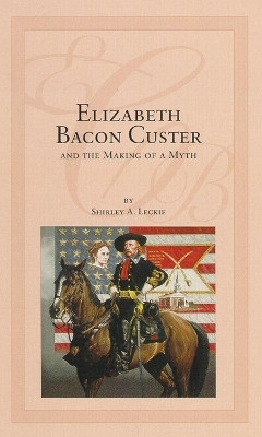 Elizabeth Bacon Custer and the Making of a Myth(English, Paperback, Leckie Shirley A.)