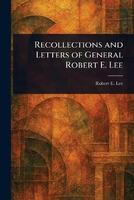 Recollections and Letters of General Robert E. Lee(English, Paperback, Lee Robert E (Robert Edward))