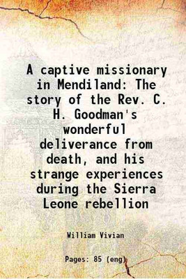A captive missionary in Mendiland The story of the Rev. C. H. Goodman's wonderful deliverance from death, and his strange experiences during the Sierra Leone rebellion 1899 [Hardcover](Hardcover, William Vivian)