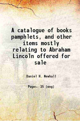 A catalogue of books pamphlets, and other items mostly relating to Abraham Lincoln offered for sale 1905 [Hardcover](Hardcover, Daniel H. Newhall)