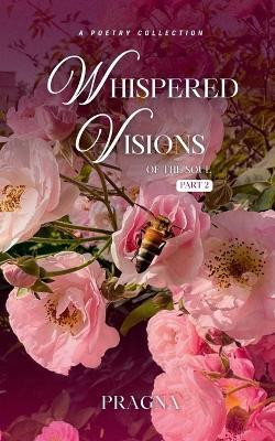 Whispered Visions of the Soul (Part 2)(Paperback, Pragna)