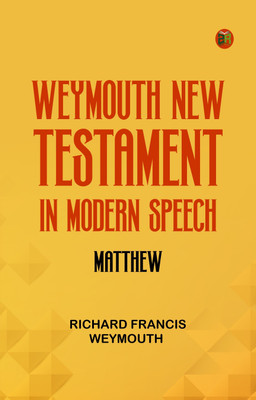 Weymouth New Testament in Modern Speech, Matthew(Paperback, Richard Francis Weymouth)