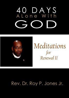 40 Days Alone with God Meditations for Renewal II(English, Paperback, Jones Jr., Rev.Dr. Roy P.)