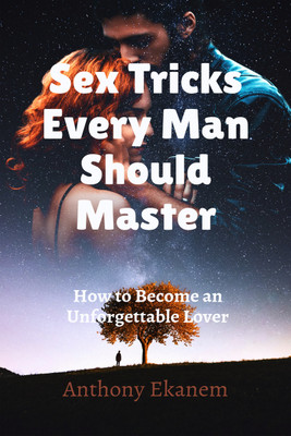 Sex Tricks Every Man Should Master  - How to Become an Unforgettable Lover(English, Paperback, Ekanem Anthony)