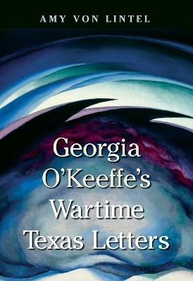 Georgia O'Keeffe's Wartime Texas Letters(English, Paperback, Lintel Amy Von)