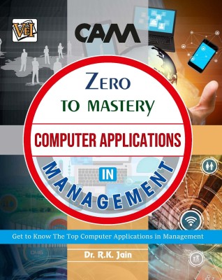 Zero To Mastery In Computer Applications In Management- No.1 Management Book To Become Zero To Hero In Modern Management, This Amazing Book Covers Most Important Computer Applications, 2024 Latest Edition(Paperback, Dr. R.K. Jain)