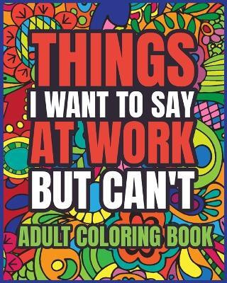 Things I Want to Say at Work But Can't Adult Coloring Book(English, Paperback, Helle Luna B)