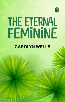 The Eternal Feminine(Paperback, Carolyn Wells)