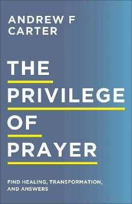 The Privilege of Prayer - Find Healing, Transformation, and Answers(English, Paperback, Carter Andrew F)