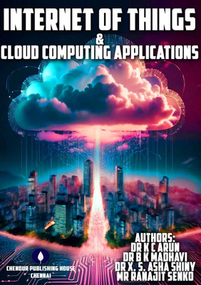 INTERNET OF THINGS & CLOUD COMPUTING APPLICATIONS(Paperback, Dr Kuruvikulam Chandrasekaran Arun, Dr B K Madhavi, Dr X. S. Asha Shiny, Mr Ranajit Senko)