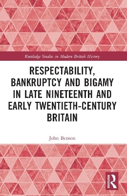 Respectability, Bankruptcy and Bigamy in Late Nineteenth- and Early Twentieth-Century Britain(English, Paperback, Benson John)