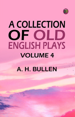 A Collection of Old English Plays, Volume 4(Paperback, A. H. Bullen)
