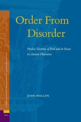 Order From Disorder. Proclus' Doctrine of Evil and its Roots in Ancient Platonism(English, Electronic book text, Phillips John)