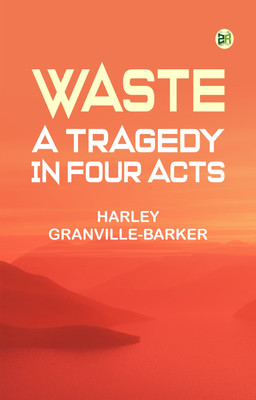 Waste: A Tragedy, In Four Acts(Paperback, Harley Granville-Barker)